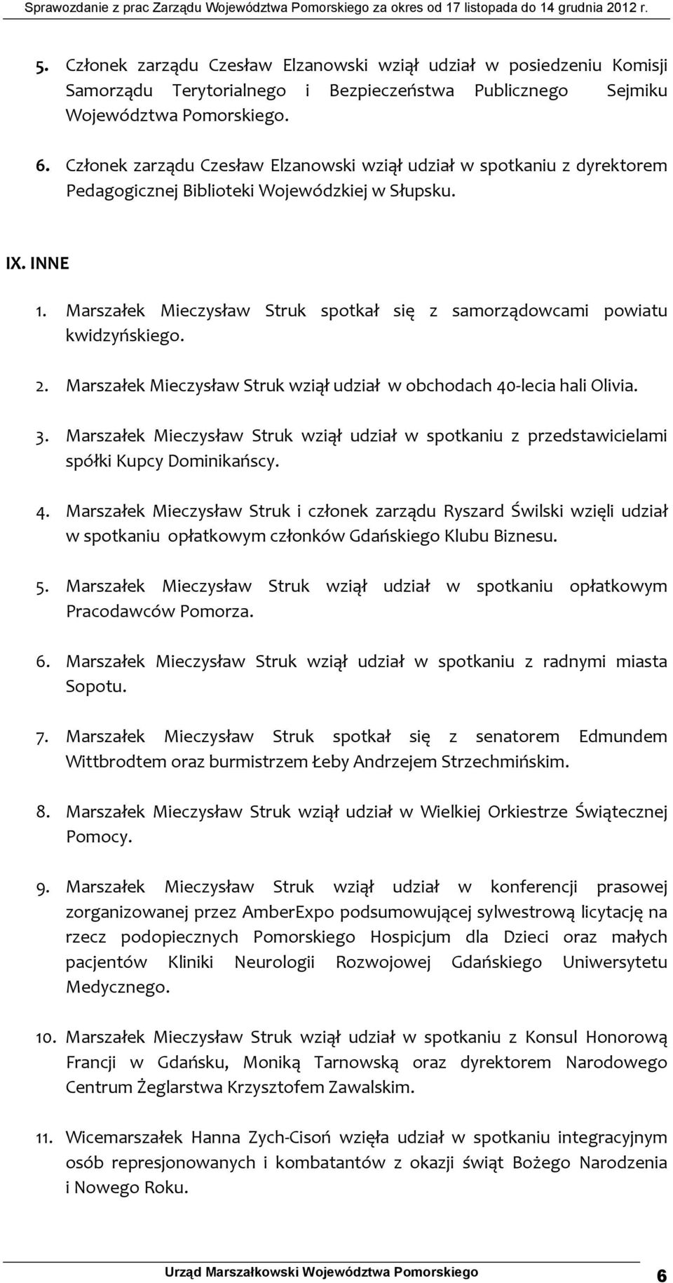 Marszałek Mieczysław Struk spotkał się z samorządowcami powiatu kwidzyńskiego. 2. Marszałek Mieczysław Struk wziął udział w obchodach 40 lecia hali Olivia. 3.