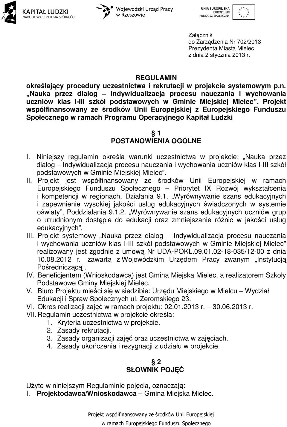 Niniejszy regulamin określa warunki uczestnictwa w projekcie: Nauka przez dialog Indywidualizacja procesu nauczania i wychowania uczniów klas I-III szkół podstawowych w Gminie Miejskiej Mielec. II.