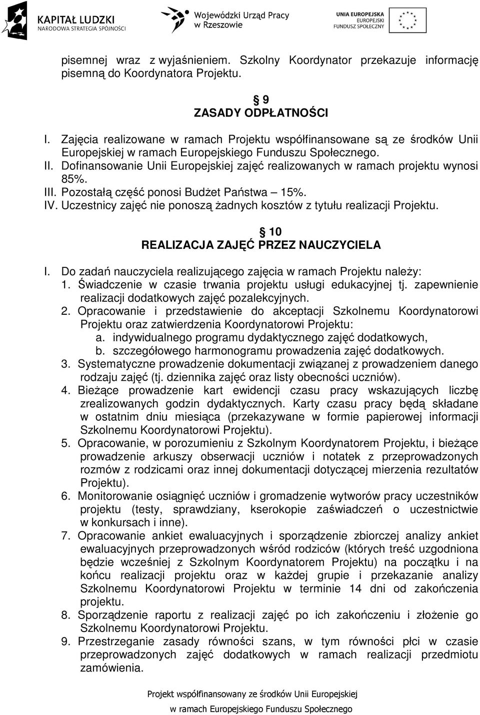 Pozostałą część ponosi Budżet Państwa 15%. IV. Uczestnicy zajęć nie ponoszą żadnych kosztów z tytułu realizacji Projektu. 10 REALIZACJA ZAJĘĆ PRZEZ NAUCZYCIELA I.