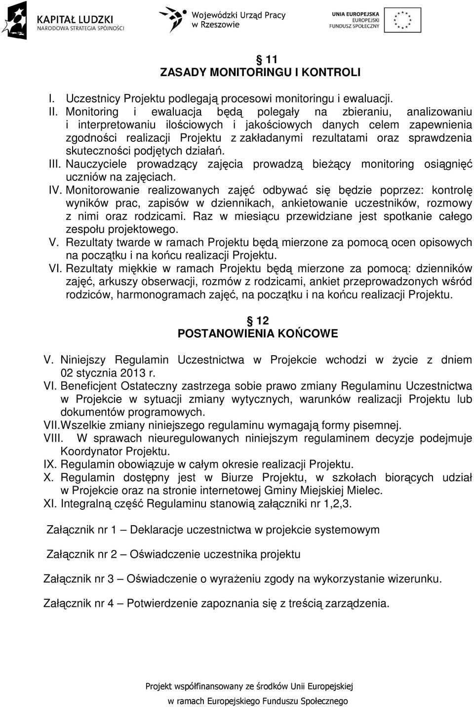 sprawdzenia skuteczności podjętych działań. III. Nauczyciele prowadzący zajęcia prowadzą bieżący monitoring osiągnięć uczniów na zajęciach. IV.