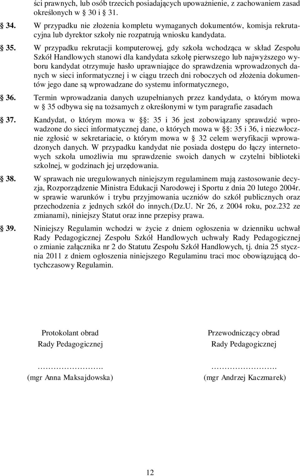 W przypadku rekrutacji komputerowej, gdy szkoła wchodząca w skład Zespołu Szkół Handlowych stanowi dla kandydata szkołę pierwszego lub najwyższego wyboru kandydat otrzymuje hasło uprawniające do