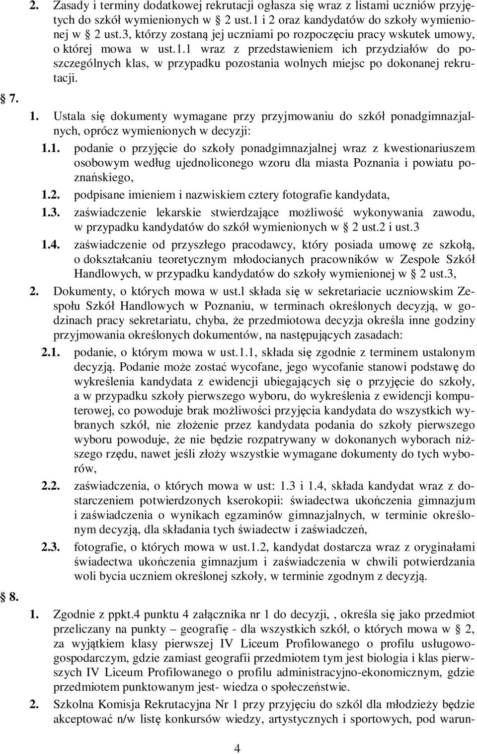 1 wraz z przedstawieniem ich przydziałów do poszczególnych klas, w przypadku pozostania wolnych miejsc po dokonanej rekrutacji. 1.