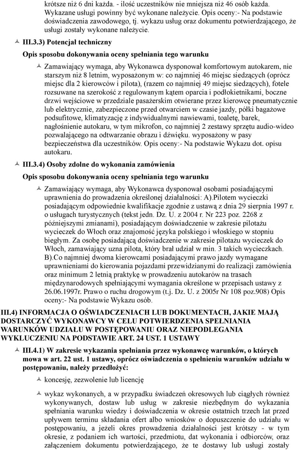 3) Potencjał techniczny Zamawiający wymaga, aby Wykonawca dysponował komfortowym autokarem, nie starszym niż 8 letnim, wyposażonym w: co najmniej 46 miejsc siedzących (oprócz miejsc dla 2 kierowców i