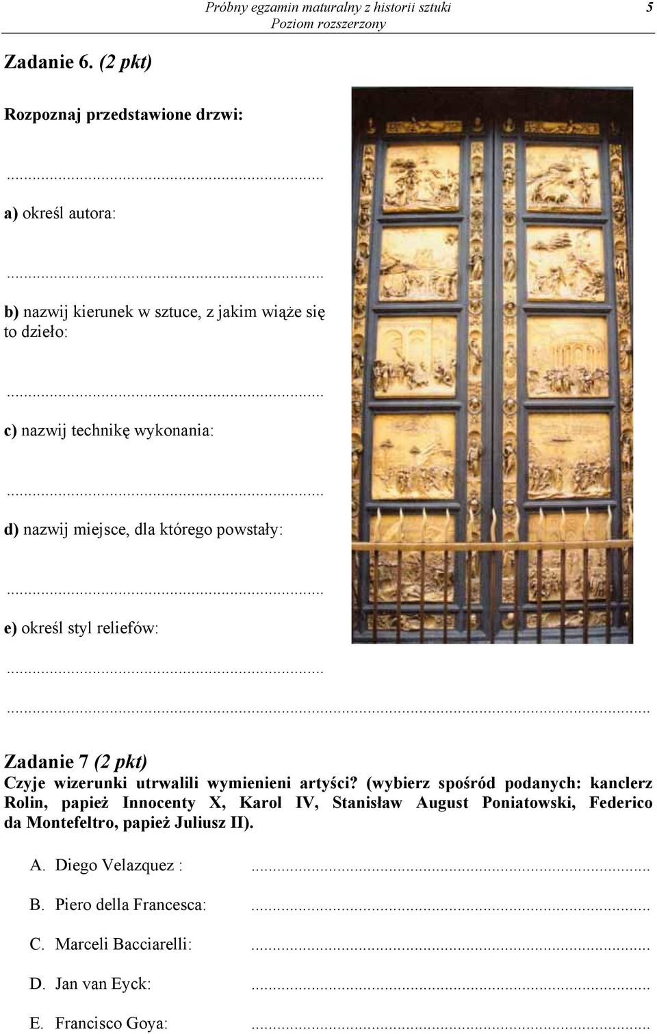 nazwij miejsce, dla którego powstały: e) określ styl reliefów:.. Zadanie 7 (2 pkt) Czyje wizerunki utrwalili wymienieni artyści?