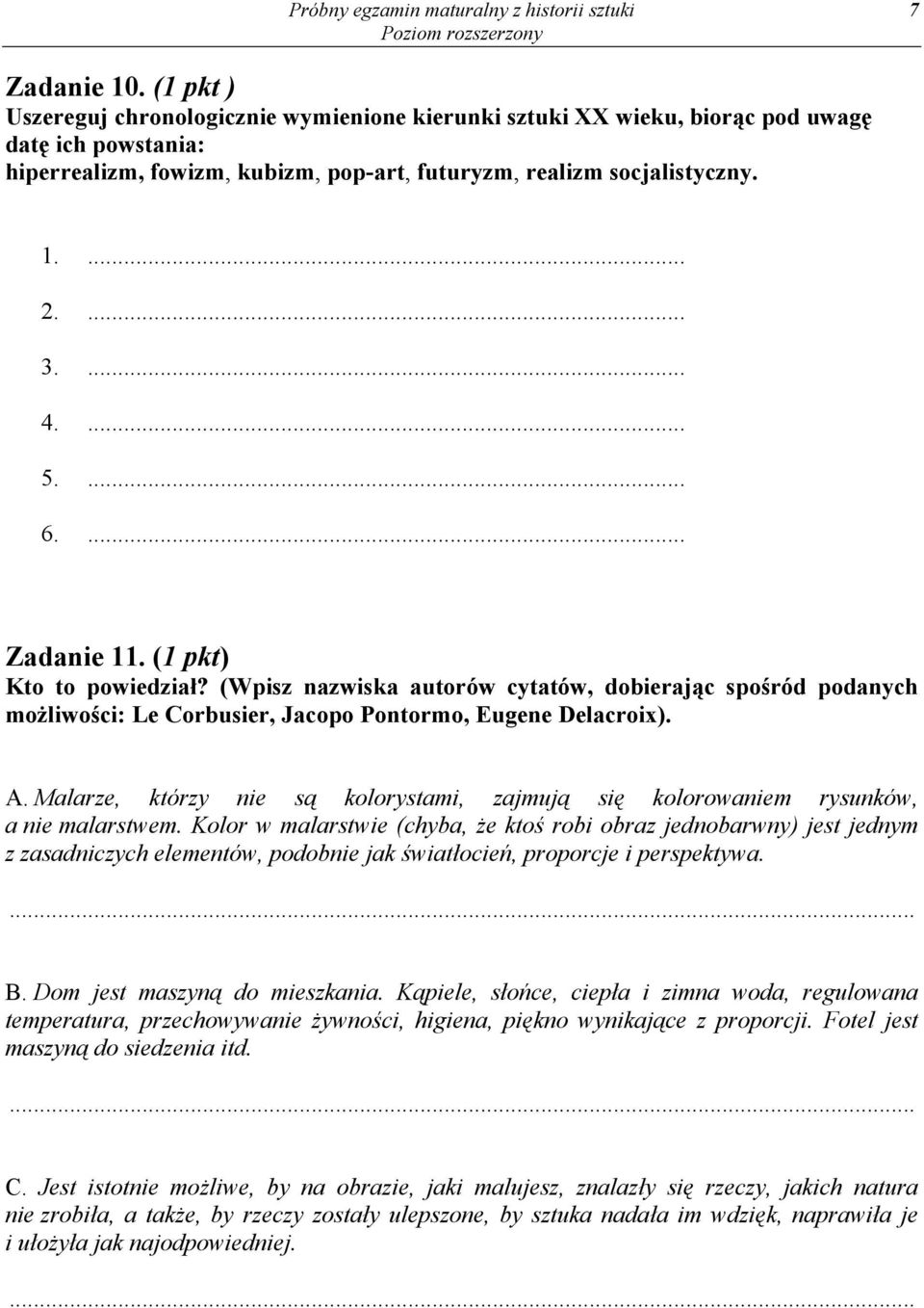 ... 5.... 6.... Zadanie 11. (1 pkt) Kto to powiedział? (Wpisz nazwiska autorów cytatów, dobierając spośród podanych możliwości: Le Corbusier, Jacopo Pontormo, Eugene Delacroix). A.