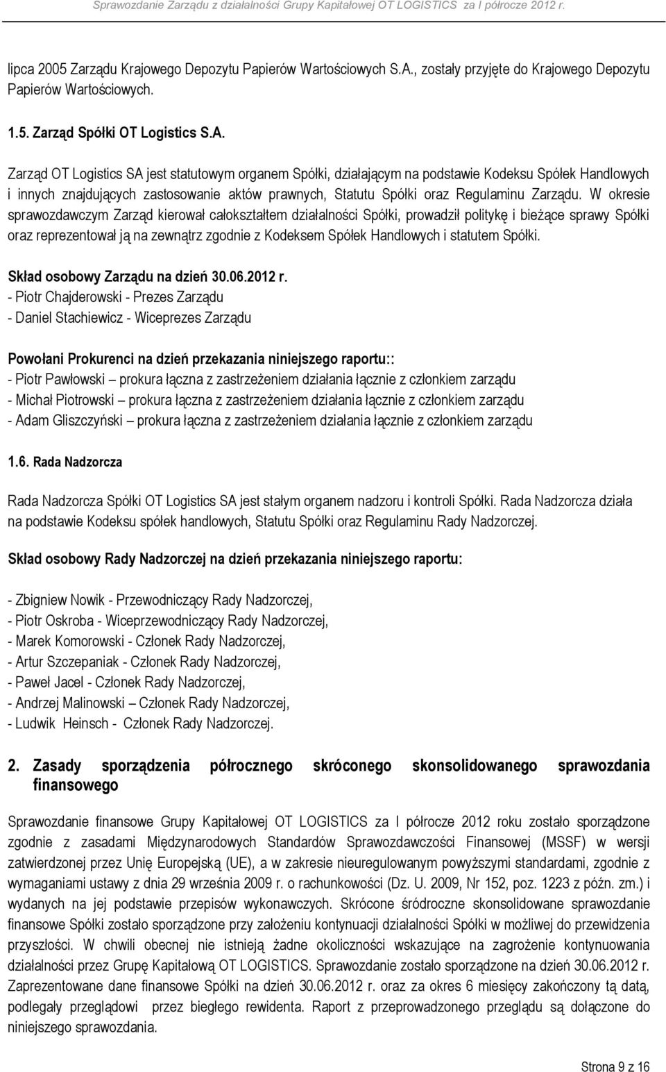 Zarząd OT Logistics SA jest statutowym organem Spółki, działającym na podstawie Kodeksu Spółek Handlowych i innych znajdujących zastosowanie aktów prawnych, Statutu Spółki oraz Regulaminu Zarządu.
