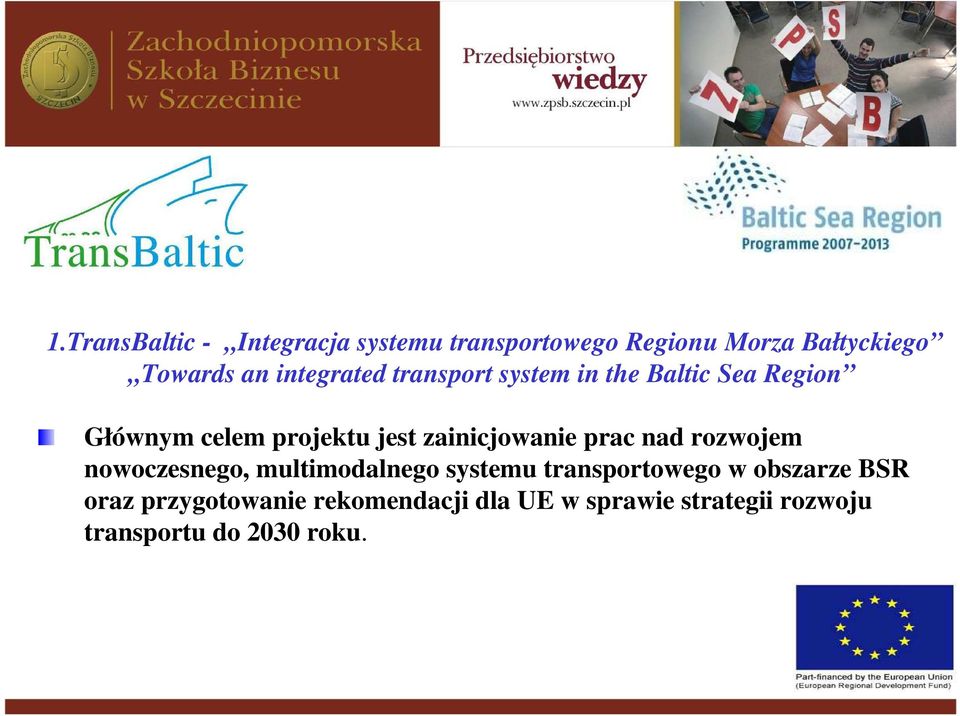 TransBaltic - Integracja systemu transportowego Regionu Morza Bałtyckiego Towards an integrated transport system in the Baltic Sea Region Całkowity budŝet wynosi 4,6 mln EUR, w tym