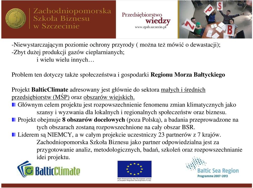 Głównym celem projektu jest rozpowszechnienie fenomenu zmian klimatycznych jako szansy i wyzwania dla lokalnych i regionalnych społeczeństw oraz biznesu.