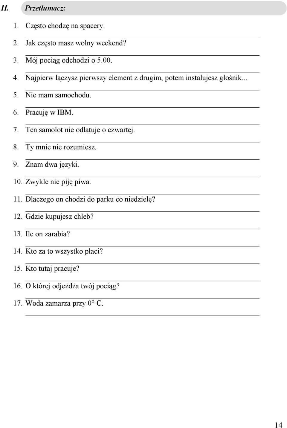 Ten samolot nie odlatuje o czwartej. 8. Ty mnie nie rozumiesz. 9. Znam dwa języki. 10. Zwykle nie piję piwa. 11.