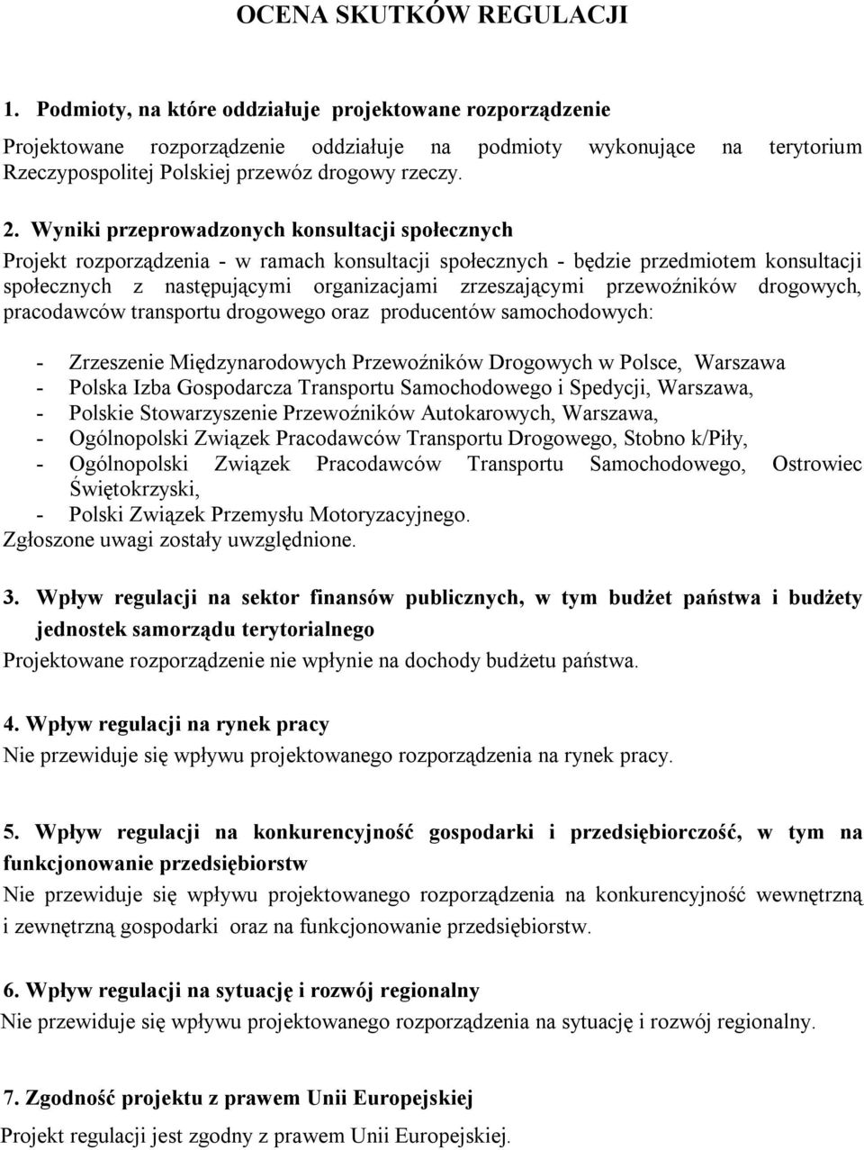 Wyniki przeprowadzonych konsultacji społecznych Projekt rozporządzenia - w ramach konsultacji społecznych - będzie przedmiotem konsultacji społecznych z następującymi organizacjami zrzeszającymi