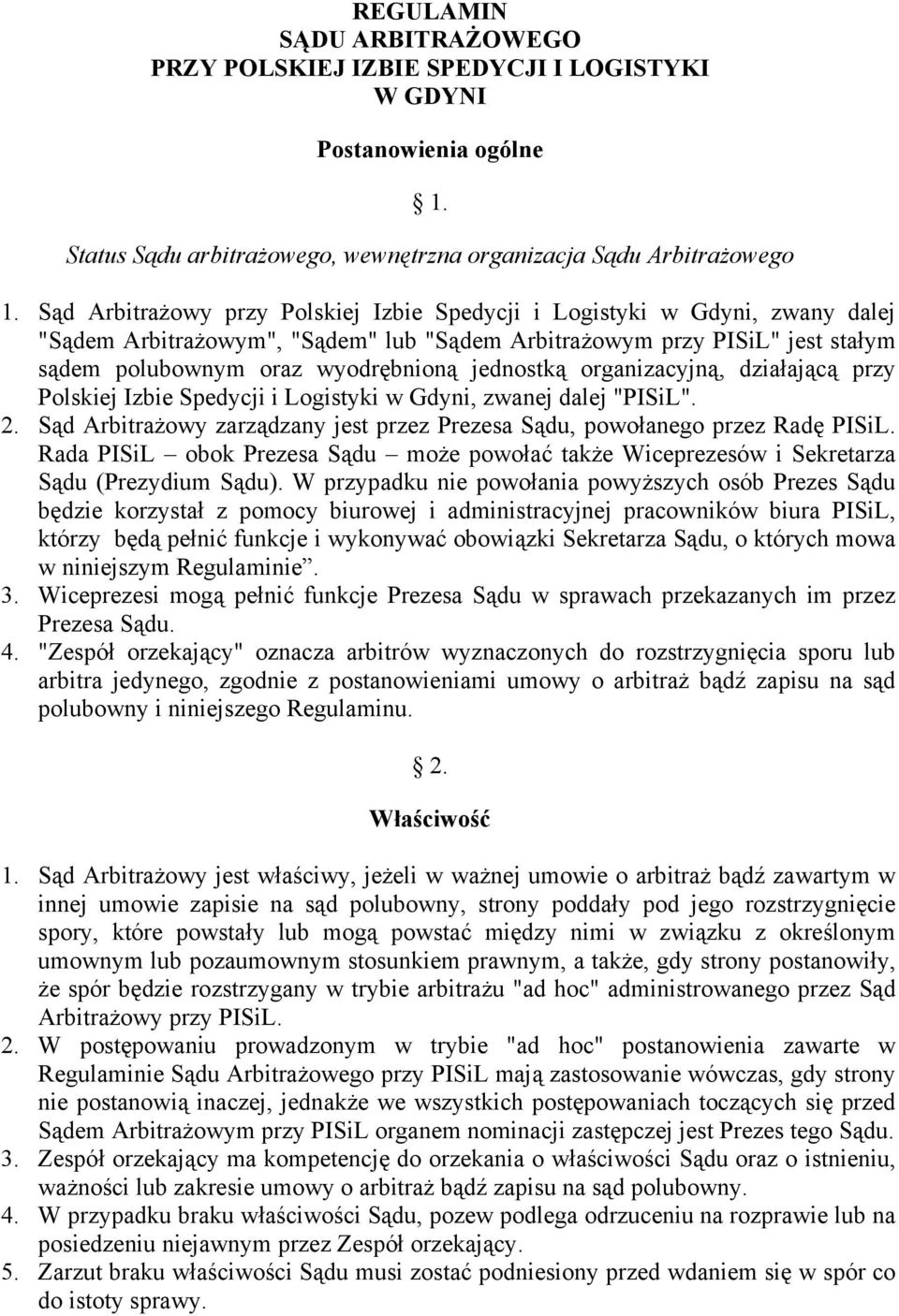 jednostką organizacyjną, działającą przy Polskiej Izbie Spedycji i Logistyki w Gdyni, zwanej dalej "PISiL". 2. Sąd Arbitrażowy zarządzany jest przez Prezesa Sądu, powołanego przez Radę PISiL.