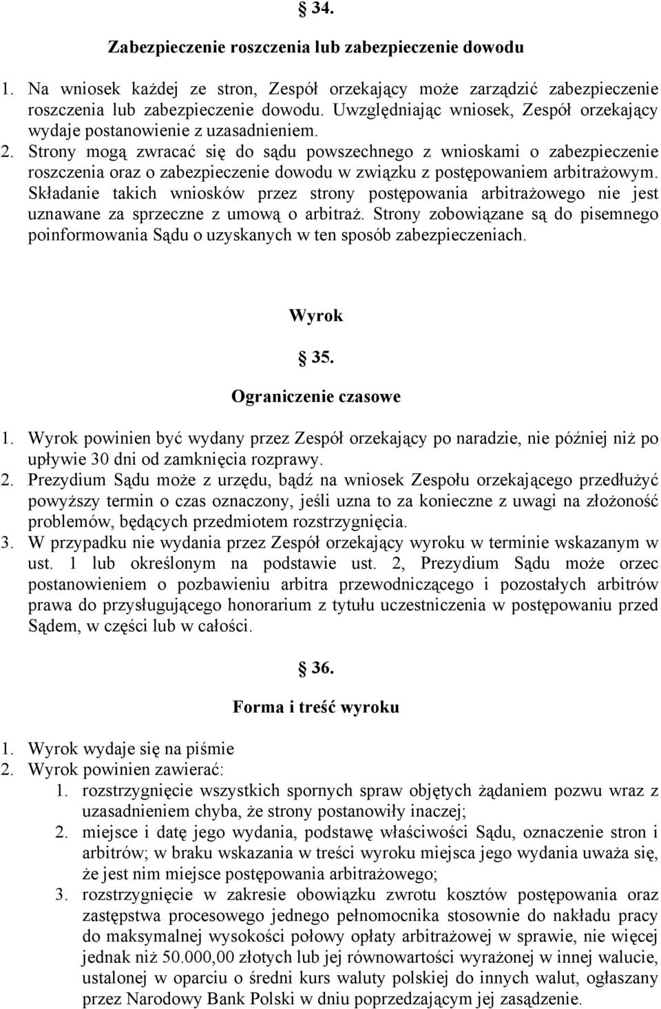 Strony mogą zwracać się do sądu powszechnego z wnioskami o zabezpieczenie roszczenia oraz o zabezpieczenie dowodu w związku z postępowaniem arbitrażowym.