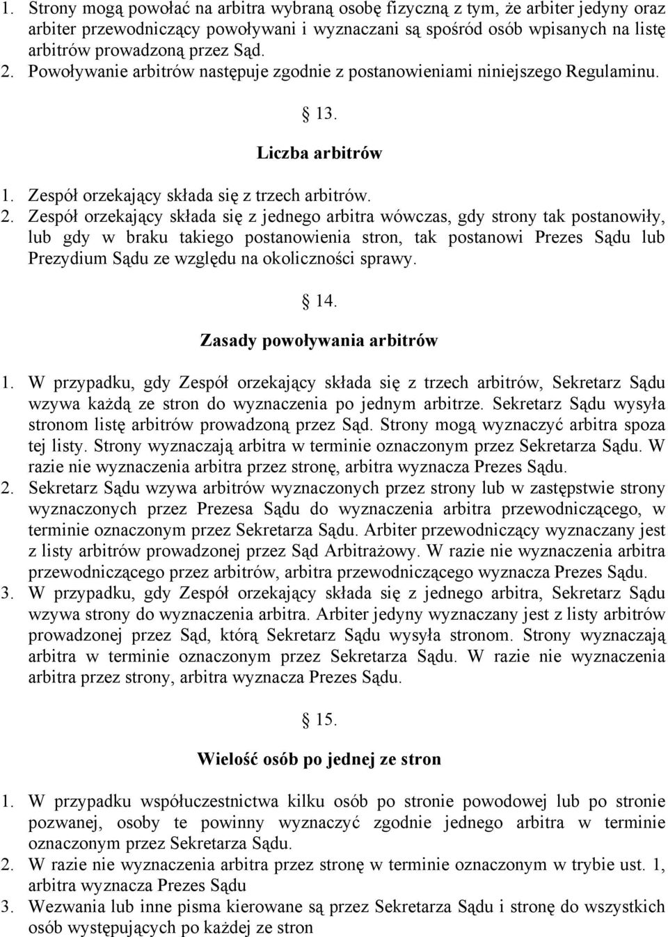 Zespół orzekający składa się z jednego arbitra wówczas, gdy strony tak postanowiły, lub gdy w braku takiego postanowienia stron, tak postanowi Prezes Sądu lub Prezydium Sądu ze względu na