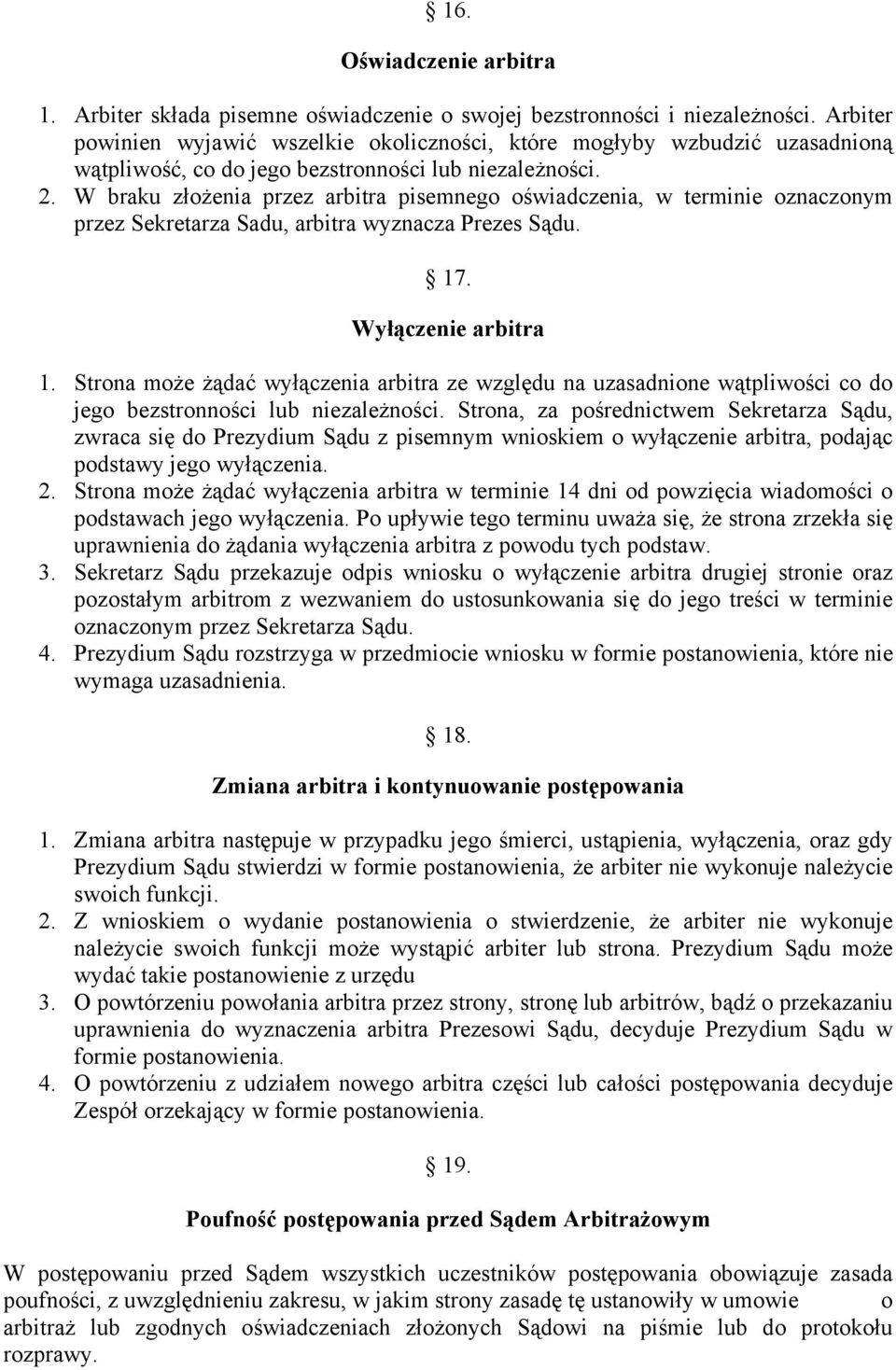 W braku złożenia przez arbitra pisemnego oświadczenia, w terminie oznaczonym przez Sekretarza Sadu, arbitra wyznacza Prezes Sądu. 17. Wyłączenie arbitra 1.