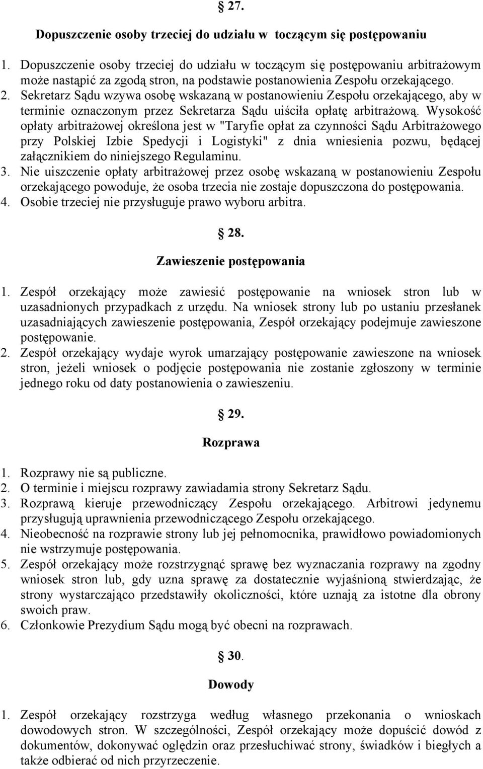 Sekretarz Sądu wzywa osobę wskazaną w postanowieniu Zespołu orzekającego, aby w terminie oznaczonym przez Sekretarza Sądu uiściła opłatę arbitrażową.