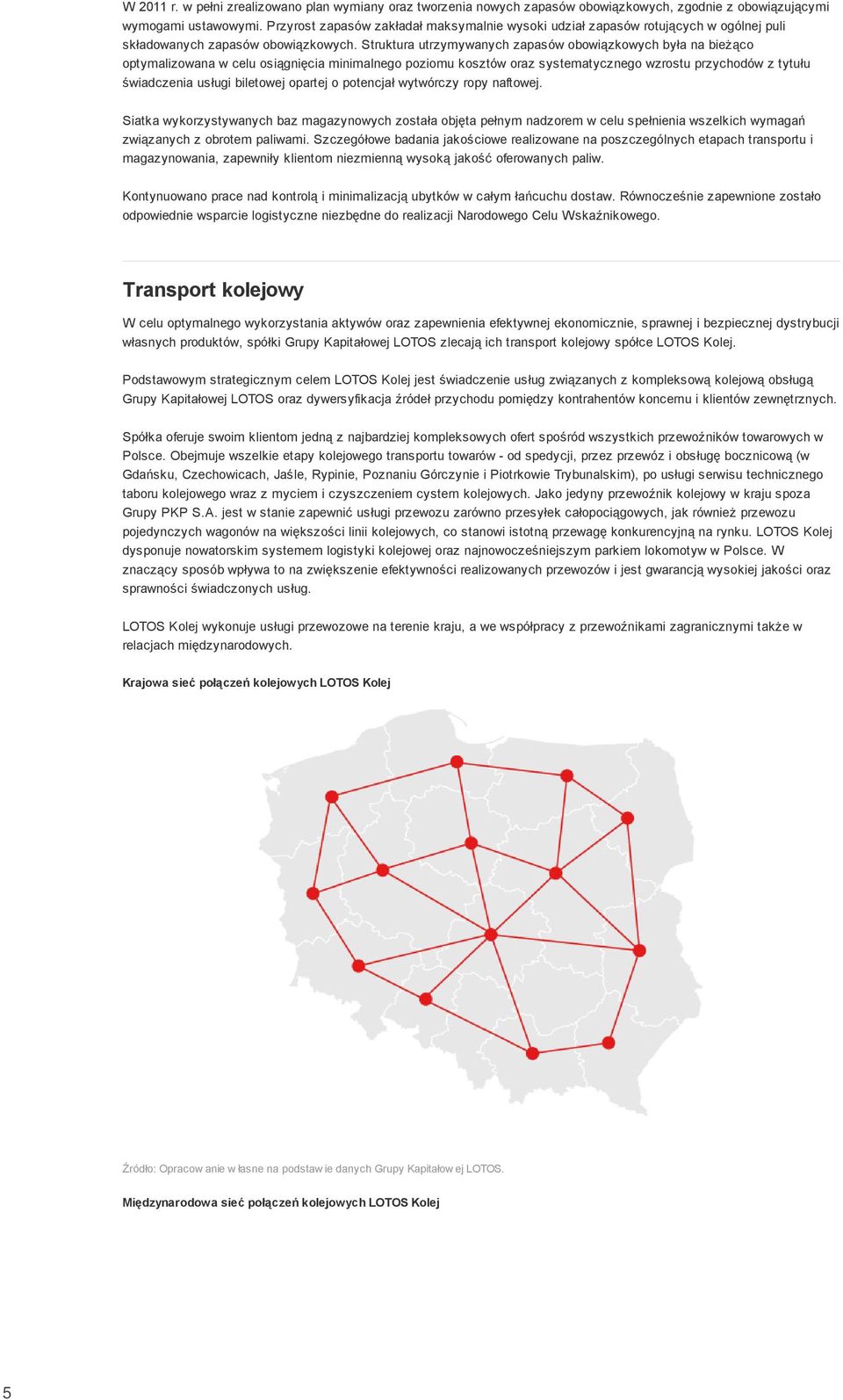 Struktura utrzymywanych zapasów obowiązkowych była na bieżąco optymalizowana w celu osiągnięcia minimalnego poziomu kosztów oraz systematycznego wzrostu przychodów z tytułu świadczenia usługi