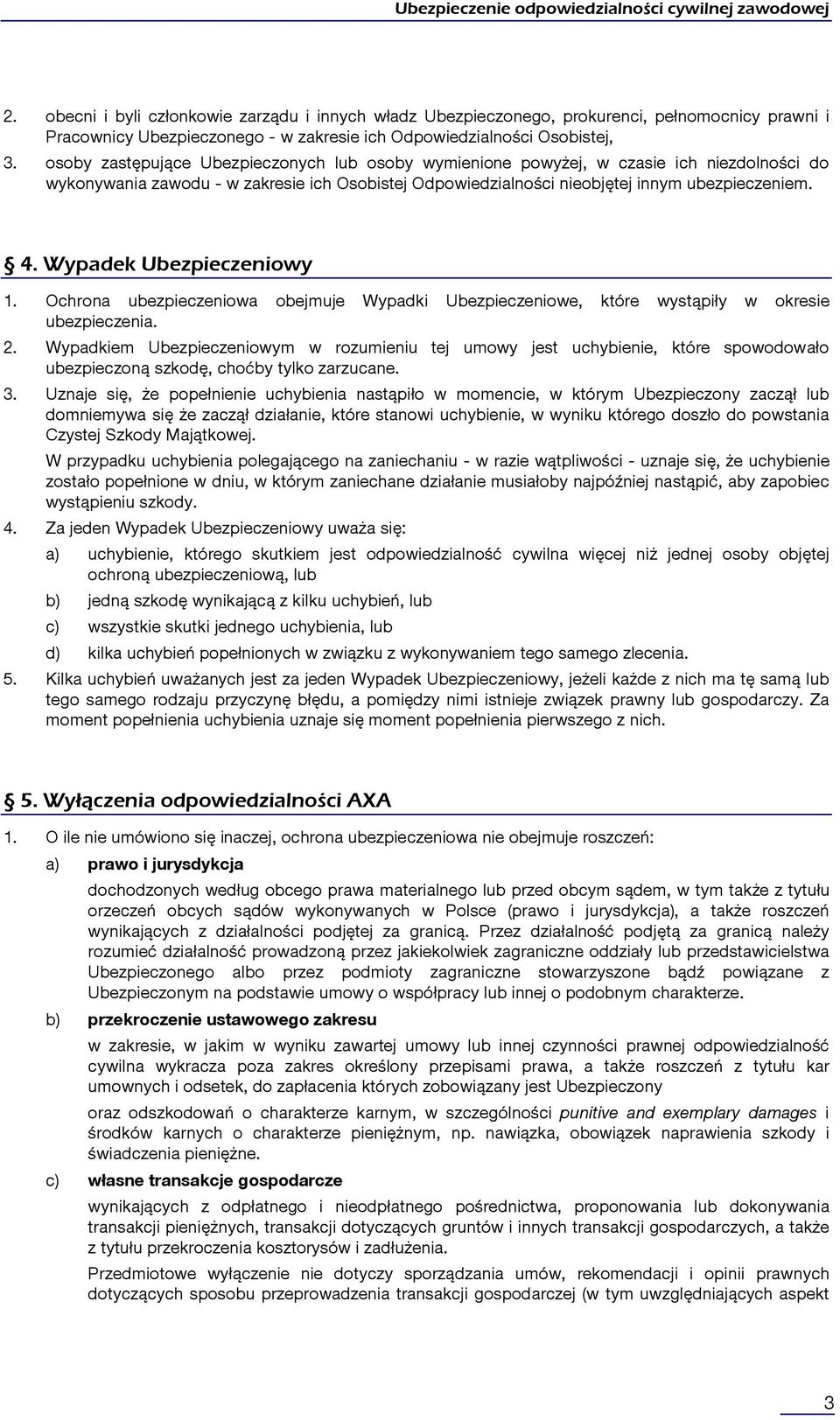 Wypadek Ubezpieczeniowy 1. Ochrona ubezpieczeniowa obejmuje Wypadki Ubezpieczeniowe, które wystąpiły w okresie ubezpieczenia. 2.