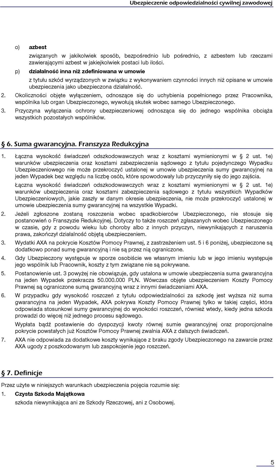 Okoliczności objęte wyłączeniem, odnoszące się do uchybienia popełnionego przez Pracownika, wspólnika lub organ Ubezpieczonego, wywołują skutek wobec samego Ubezpieczonego. 3.