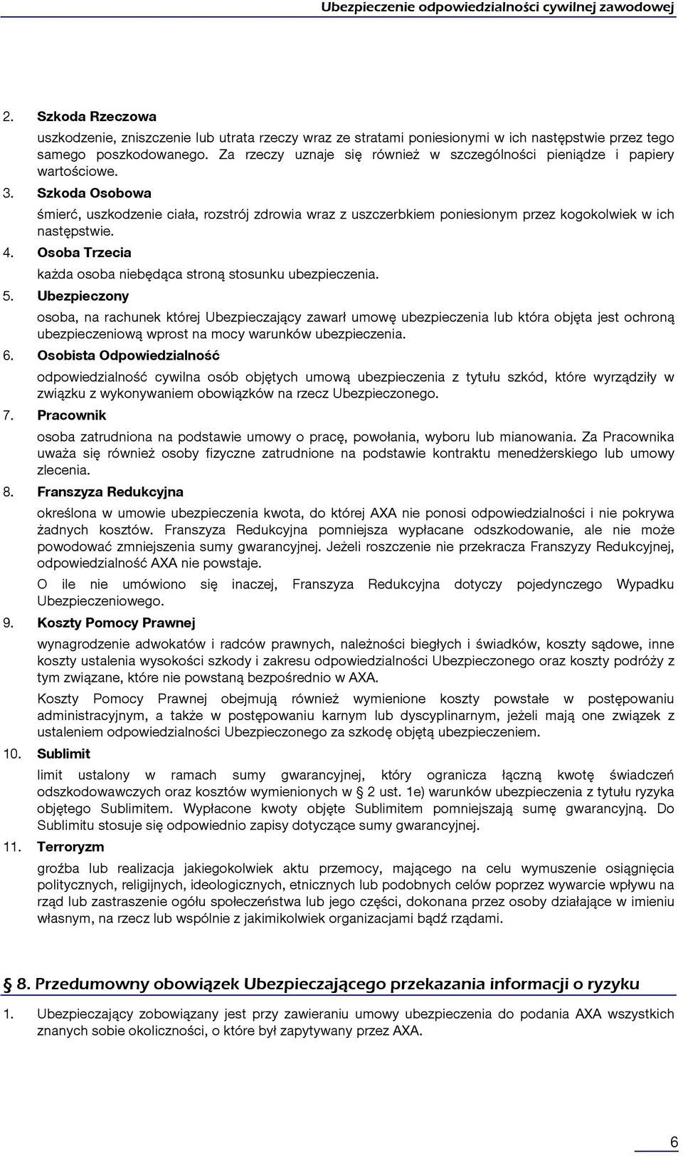 Szkoda Osobowa śmierć, uszkodzenie ciała, rozstrój zdrowia wraz z uszczerbkiem poniesionym przez kogokolwiek w ich następstwie. 4. Osoba Trzecia każda osoba niebędąca stroną stosunku ubezpieczenia. 5.