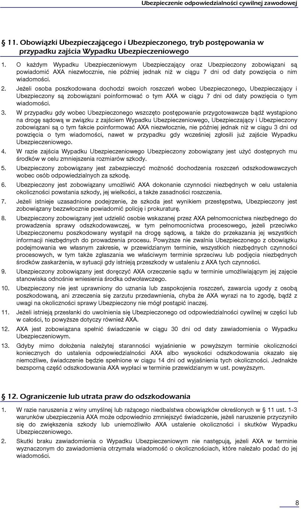 Jeżeli osoba poszkodowana dochodzi swoich roszczeń wobec Ubezpieczonego, Ubezpieczający i Ubezpieczony są zobowiązani poinformować o tym AXA w ciągu 7 dni od daty powzięcia o tym wiadomości. 3.