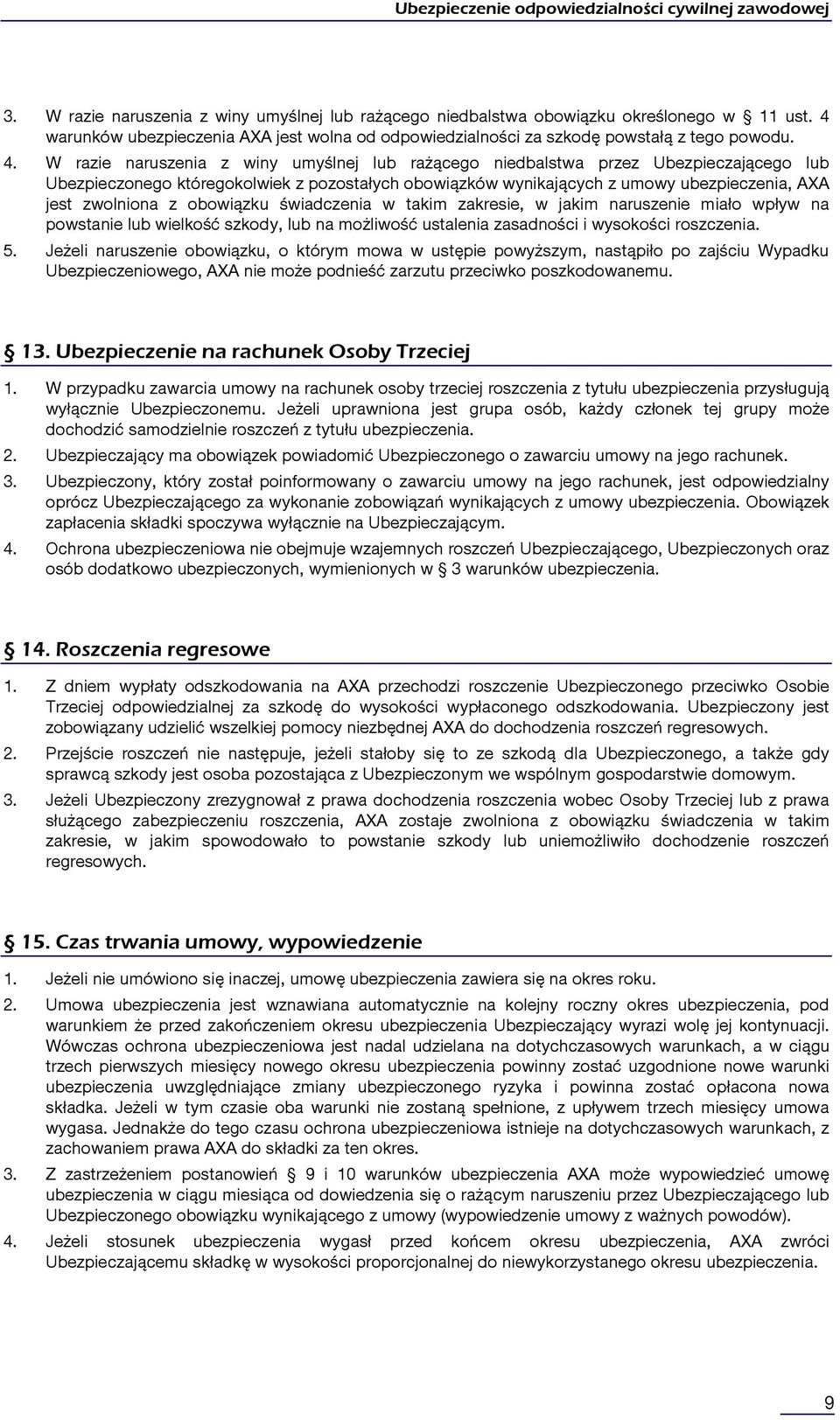 W razie naruszenia z winy umyślnej lub rażącego niedbalstwa przez Ubezpieczającego lub Ubezpieczonego któregokolwiek z pozostałych obowiązków wynikających z umowy ubezpieczenia, AXA jest zwolniona z