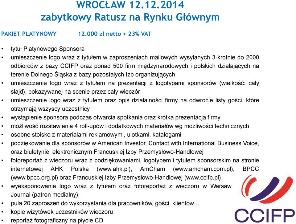 polskich działających na terenie Dolnego Śląska z bazy pozostałych Izb organizujących umieszczenie logo wraz z tytułem na prezentacji z logotypami sponsorów (wielkość: cały slajd), pokazywanej na