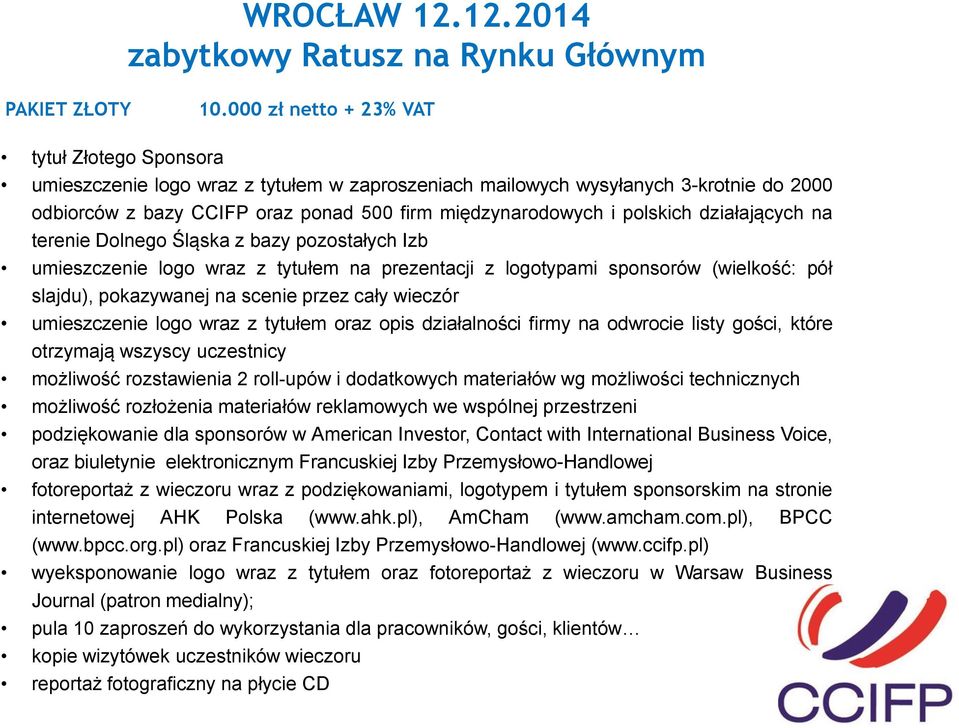 terenie Dolnego Śląska z bazy pozostałych Izb umieszczenie logo wraz z tytułem na prezentacji z logotypami sponsorów (wielkość: pół slajdu), pokazywanej na scenie przez cały wieczór umieszczenie logo