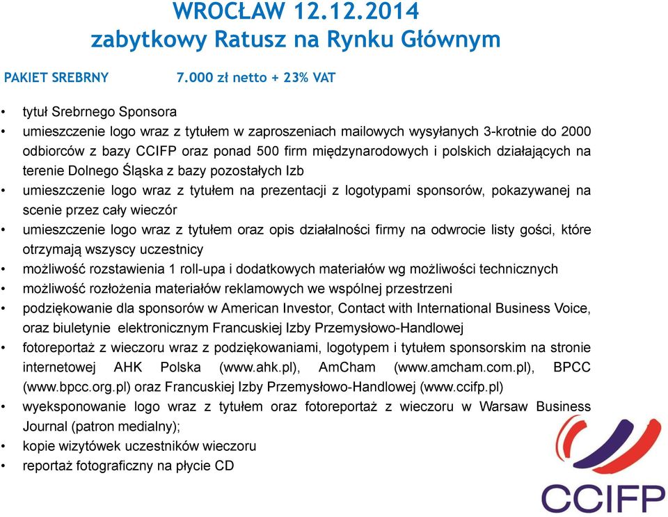 terenie Dolnego Śląska z bazy pozostałych Izb umieszczenie logo wraz z tytułem na prezentacji z logotypami sponsorów, pokazywanej na scenie przez cały wieczór umieszczenie logo wraz z tytułem oraz