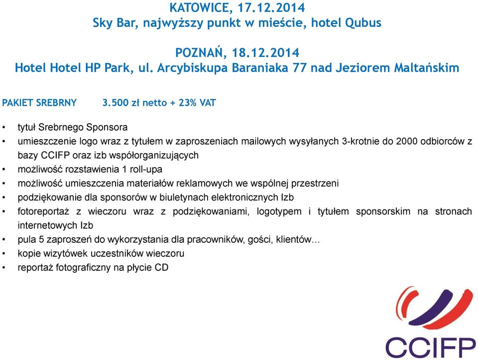 500 zł netto + 23% VAT tytuł Srebrnego Sponsora umieszczenie logo wraz z tytułem w zaproszeniach mailowych wysyłanych 3-krotnie do 2000 odbiorców z bazy CCIFP oraz izb