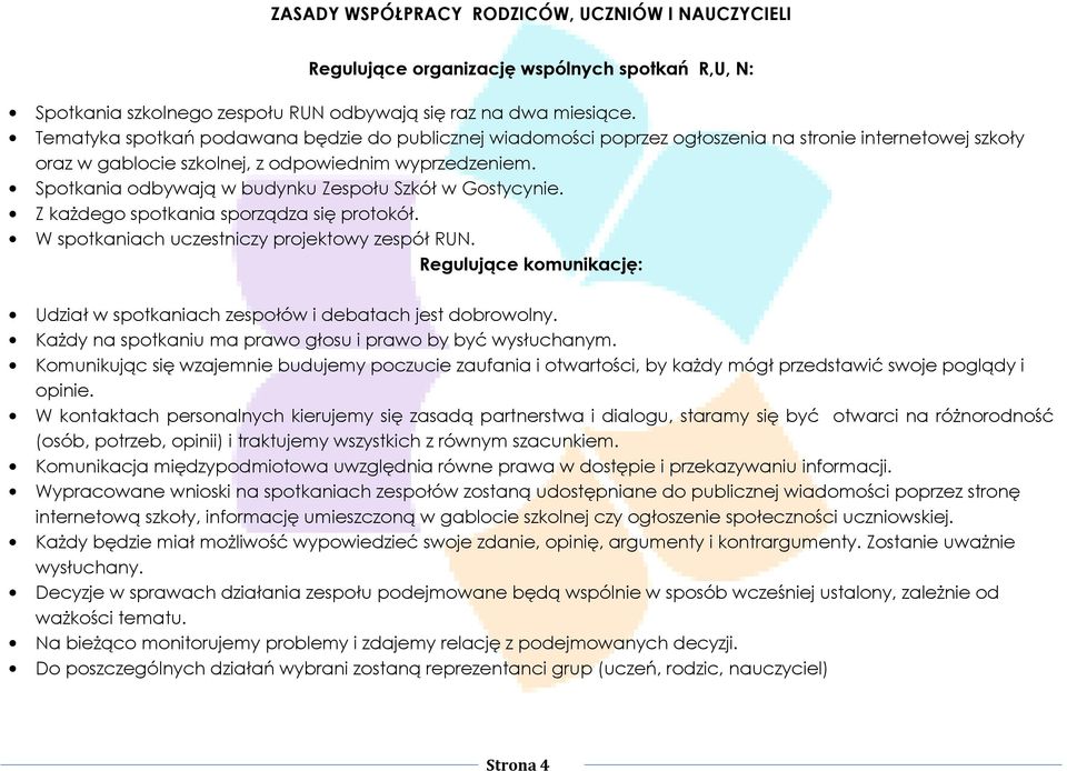 Spotkania odbywają w budynku Zespołu Szkół w Gostycynie. Z każdego spotkania sporządza się protokół. W spotkaniach uczestniczy projektowy zespół RUN.