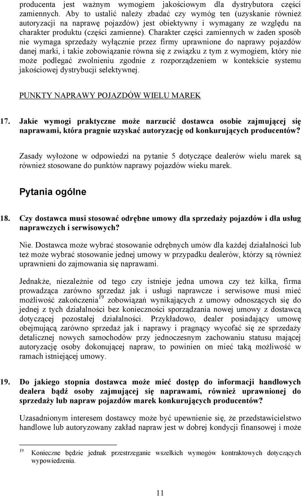 Charakter części zamiennych w żaden sposób nie wymaga sprzedaży wyłącznie przez firmy uprawnione do naprawy pojazdów danej marki, i takie zobowiązanie równa się z związku z tym z wymogiem, który nie