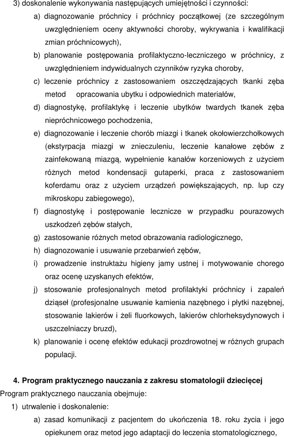 oszczędzających tkanki zęba metod opracowania ubytku i odpowiednich materiałów, d) diagnostykę, profilaktykę i leczenie ubytków twardych tkanek zęba niepróchnicowego pochodzenia, e) diagnozowanie i