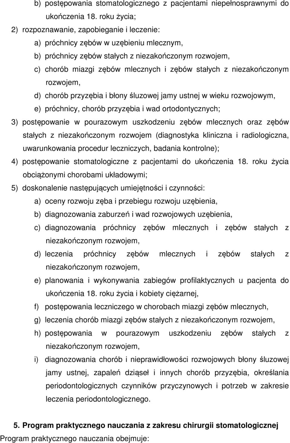 z niezakończonym rozwojem, d) chorób przyzębia i błony śluzowej jamy ustnej w wieku rozwojowym, e) próchnicy, chorób przyzębia i wad ortodontycznych; 3) postępowanie w pourazowym uszkodzeniu zębów