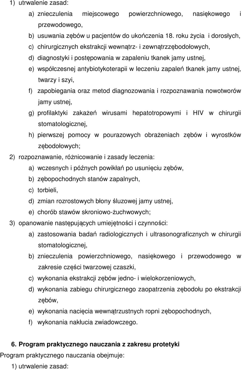 zapaleń tkanek jamy ustnej, twarzy i szyi, f) zapobiegania oraz metod diagnozowania i rozpoznawania nowotworów jamy ustnej, g) profilaktyki zakażeń wirusami hepatotropowymi i HIV w chirurgii