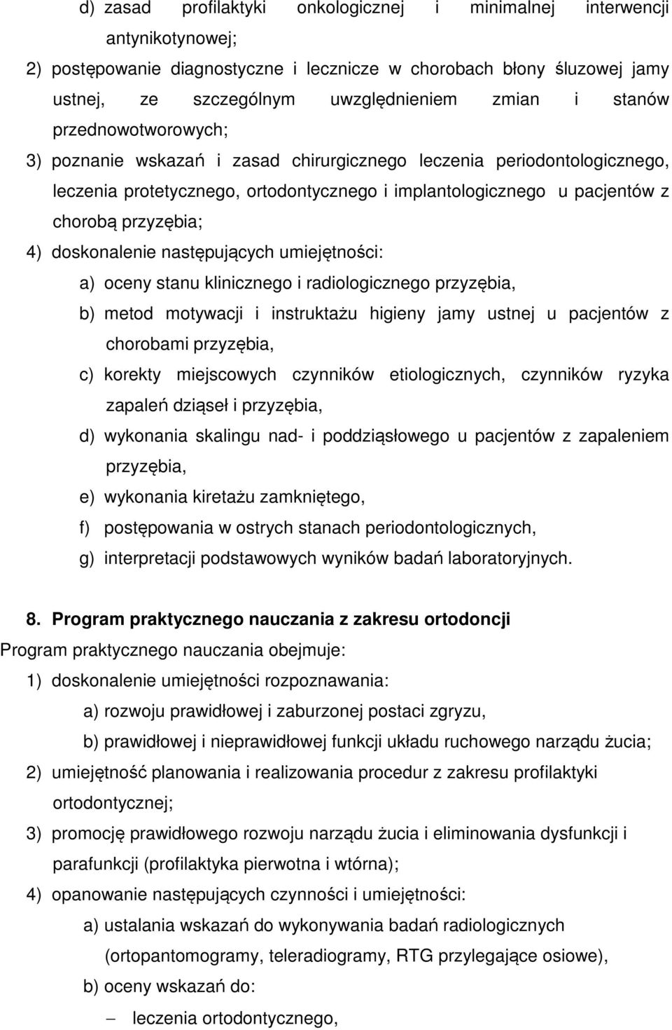 doskonalenie następujących umiejętności: a) oceny stanu klinicznego i radiologicznego przyzębia, b) metod motywacji i instruktażu higieny jamy ustnej u pacjentów z chorobami przyzębia, c) korekty