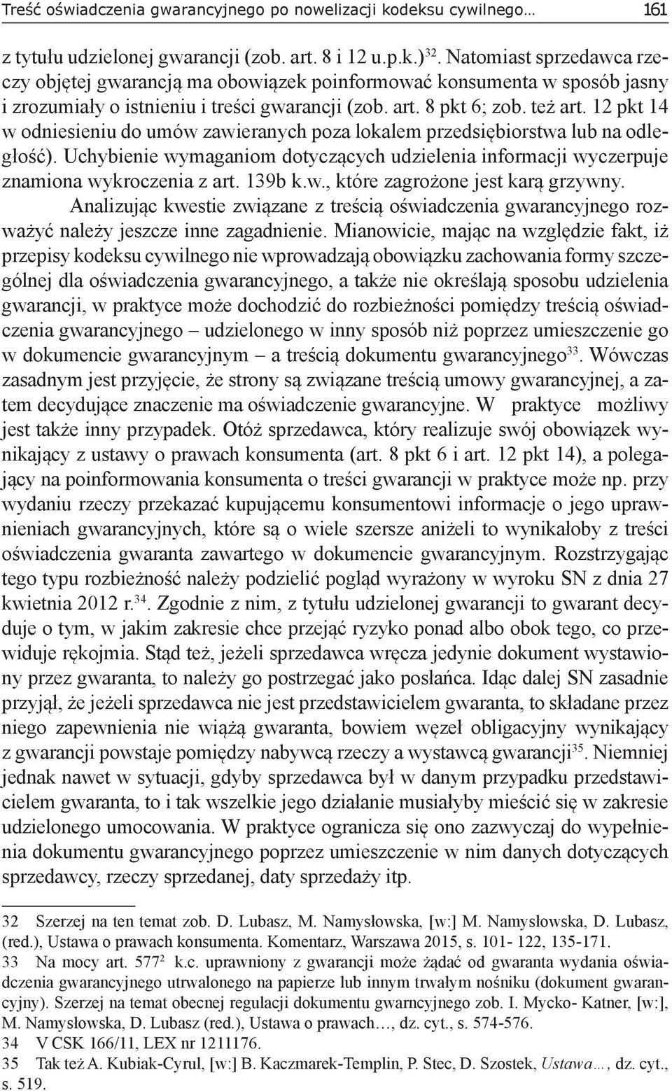 12 pkt 14 w odniesieniu do umów zawieranych poza lokalem przedsiębiorstwa lub na odległość). Uchybienie wymaganiom dotyczących udzielenia informacji wyczerpuje znamiona wykroczenia z art. 139b k.w., które zagrożone jest karą grzywny.