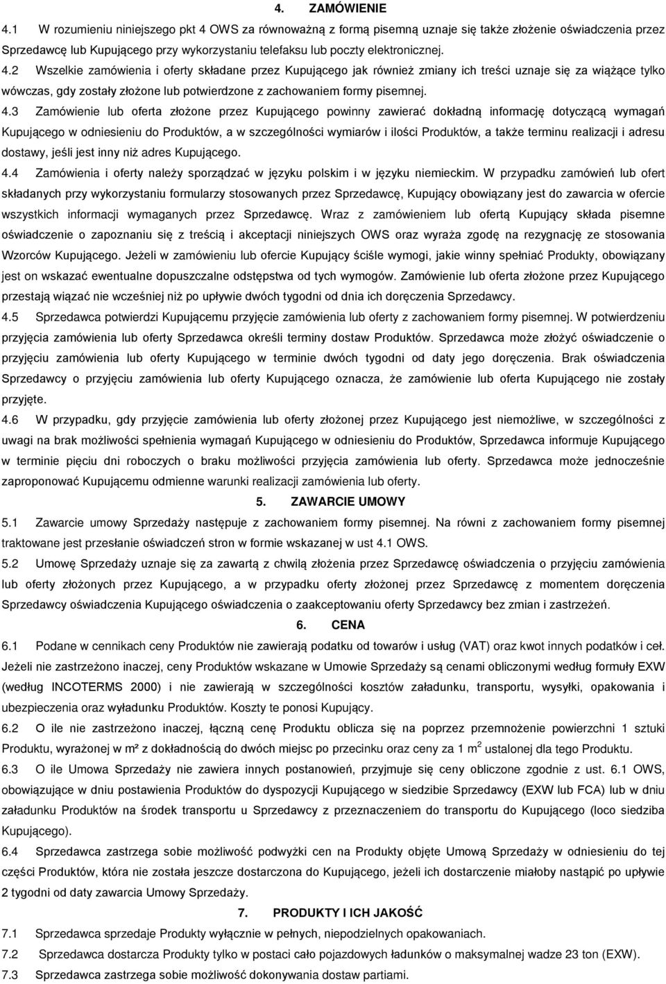 OWS za równoważną z formą pisemną uznaje się także złożenie oświadczenia przez Sprzedawcę lub Kupującego przy wykorzystaniu telefaksu lub poczty elektronicznej. 4.