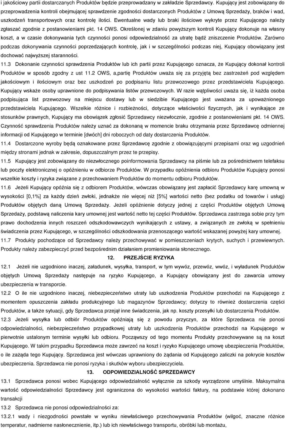 Ewentualne wady lub braki ilościowe wykryte przez Kupującego należy zgłaszać zgodnie z postanowieniami pkt. 14 OWS.