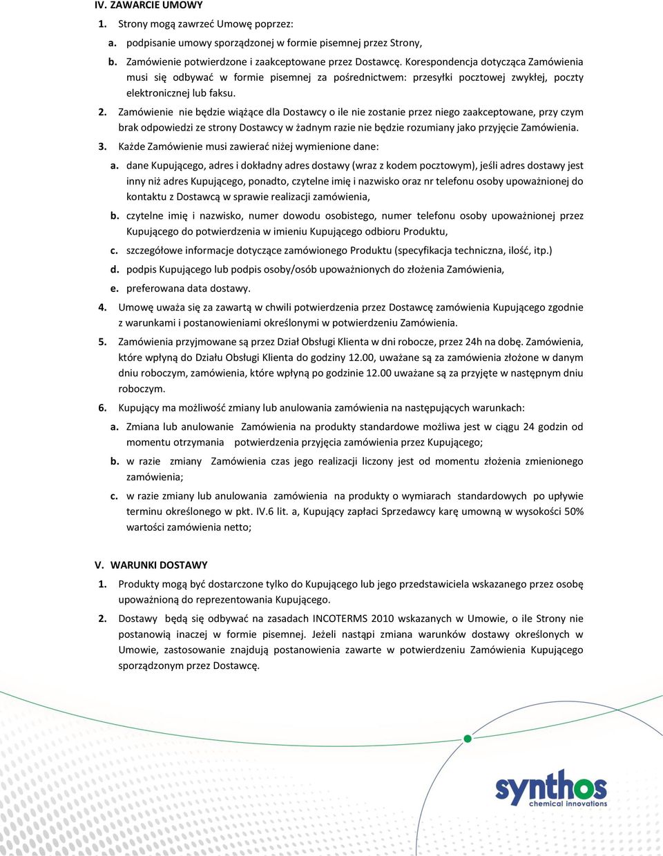 Zamówienie nie będzie wiążące dla Dostawcy o ile nie zostanie przez niego zaakceptowane, przy czym brak odpowiedzi ze strony Dostawcy w żadnym razie nie będzie rozumiany jako przyjęcie Zamówienia. 3.