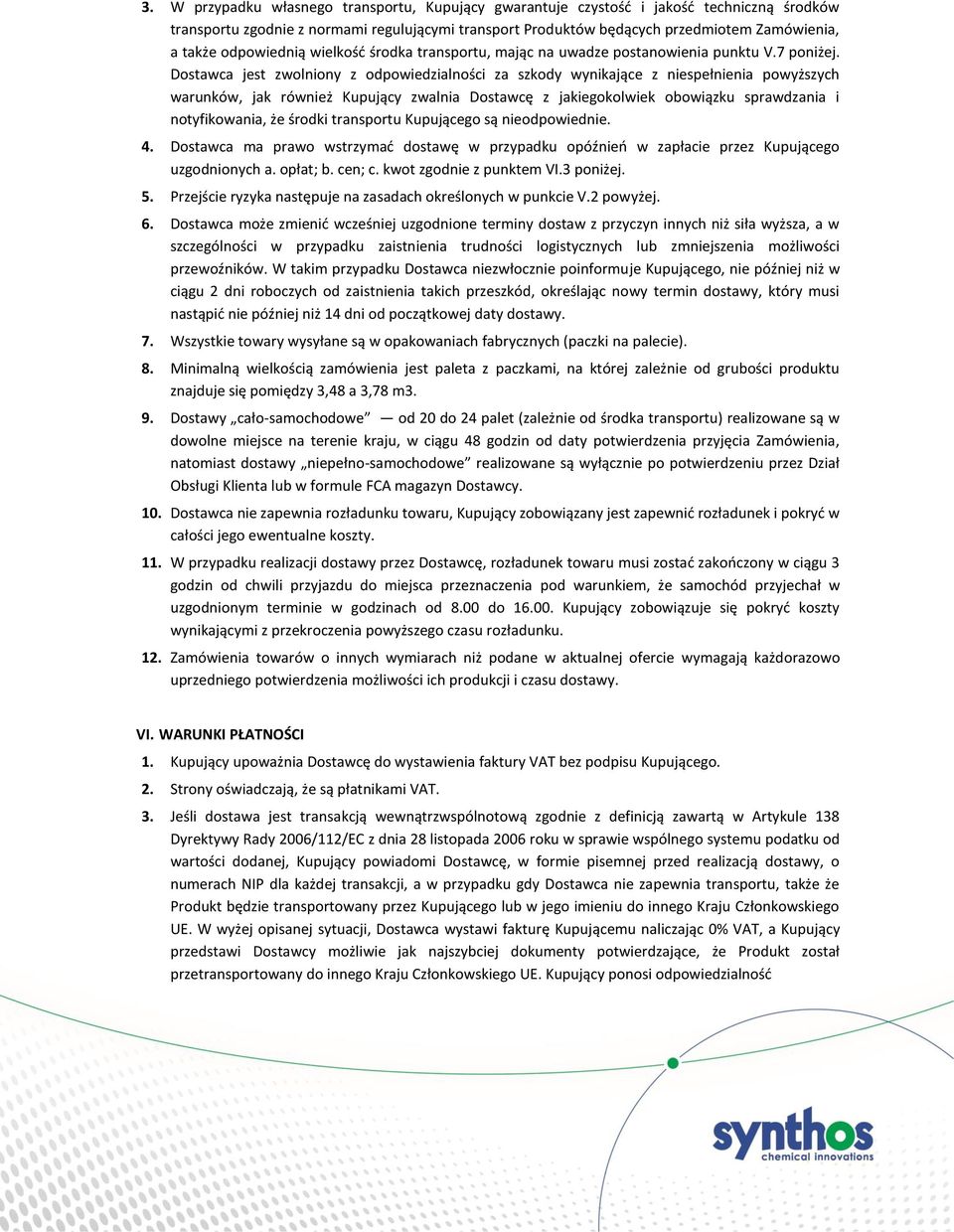 Dostawca jest zwolniony z odpowiedzialności za szkody wynikające z niespełnienia powyższych warunków, jak również Kupujący zwalnia Dostawcę z jakiegokolwiek obowiązku sprawdzania i notyfikowania, że