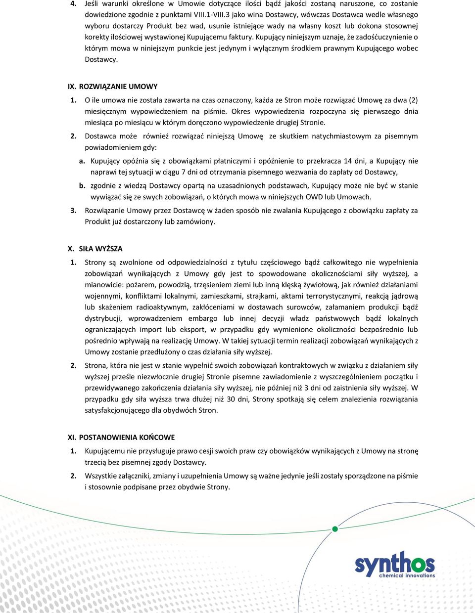 Kupujący niniejszym uznaje, że zadośćuczynienie o którym mowa w niniejszym punkcie jest jedynym i wyłącznym środkiem prawnym Kupującego wobec Dostawcy. IX. ROZWIĄZANIE UMOWY 1.