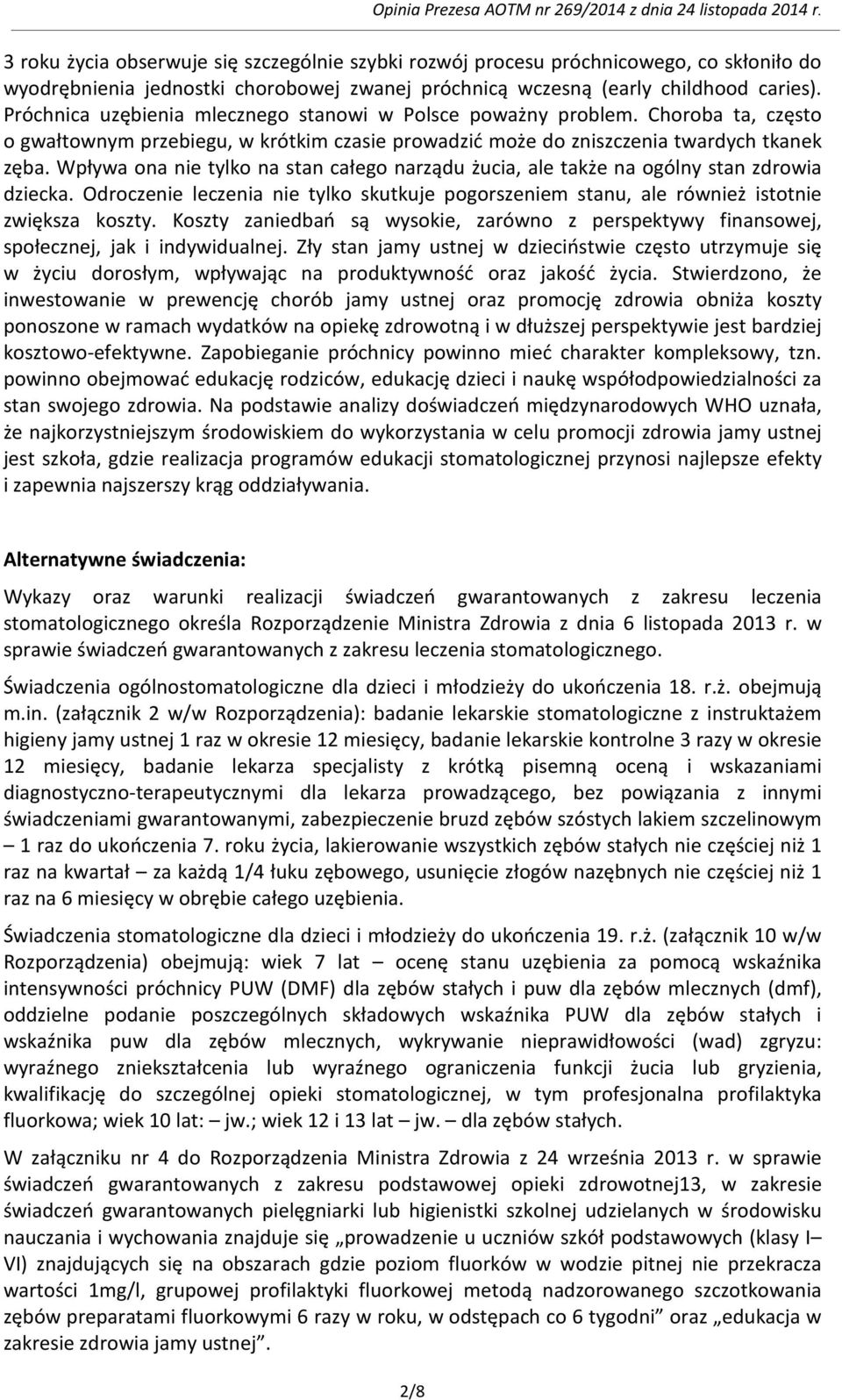 Wpływa ona nie tylko na stan całego narządu żucia, ale także na ogólny stan zdrowia dziecka. Odroczenie leczenia nie tylko skutkuje pogorszeniem stanu, ale również istotnie zwiększa koszty.