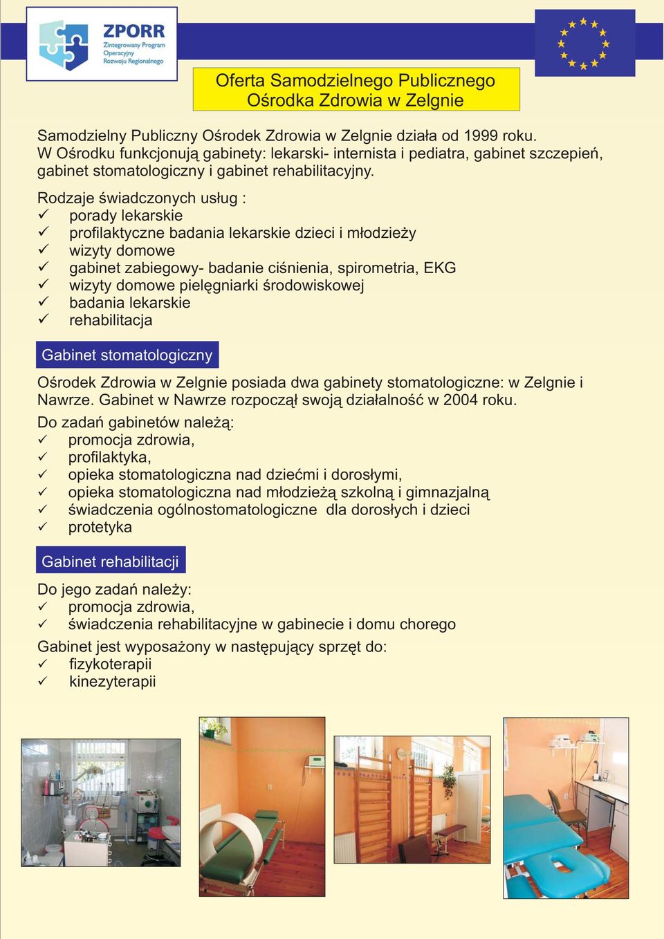 Rodzaje świadczonych usług : porady lekarskie profilaktyczne badania lekarskie dzieci i młodzieży wizyty domowe gabinet zabiegowy- badanie ciśnienia, spirometria, EKG wizyty domowe pielęgniarki