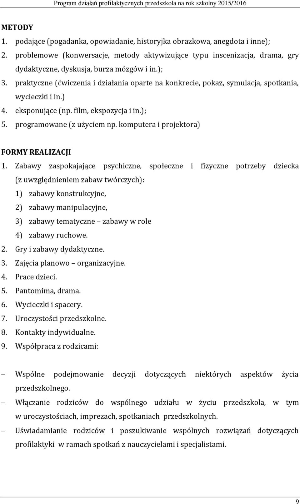 praktyczne (ćwiczenia i działania oparte na konkrecie, pokaz, symulacja, spotkania, wycieczki i in.) 4. eksponujące (np. film, ekspozycja i in.); 5. programowane (z użyciem np.