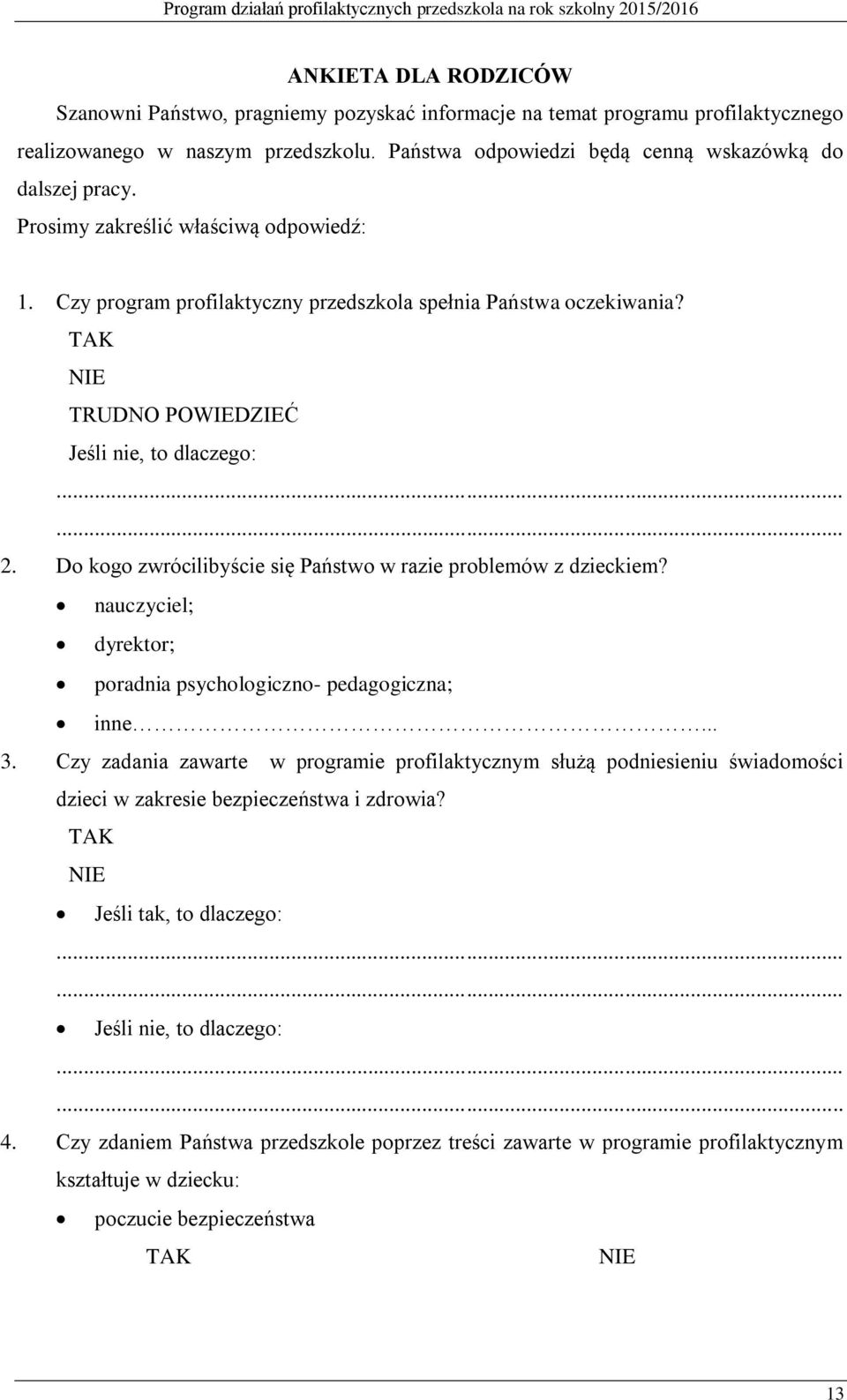 Do kogo zwrócilibyście się Państwo w razie problemów z dzieckiem? nauczyciel; dyrektor; poradnia psychologiczno- pedagogiczna; inne... 3.