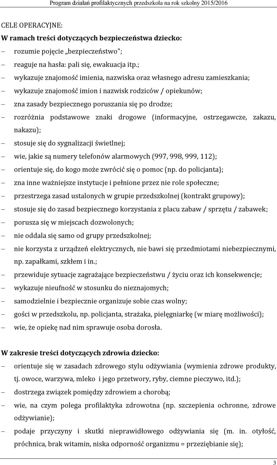 podstawowe znaki drogowe (informacyjne, ostrzegawcze, zakazu, nakazu); stosuje się do sygnalizacji świetlnej; wie, jakie są numery telefonów alarmowych (997, 998, 999, 112); orientuje się, do kogo