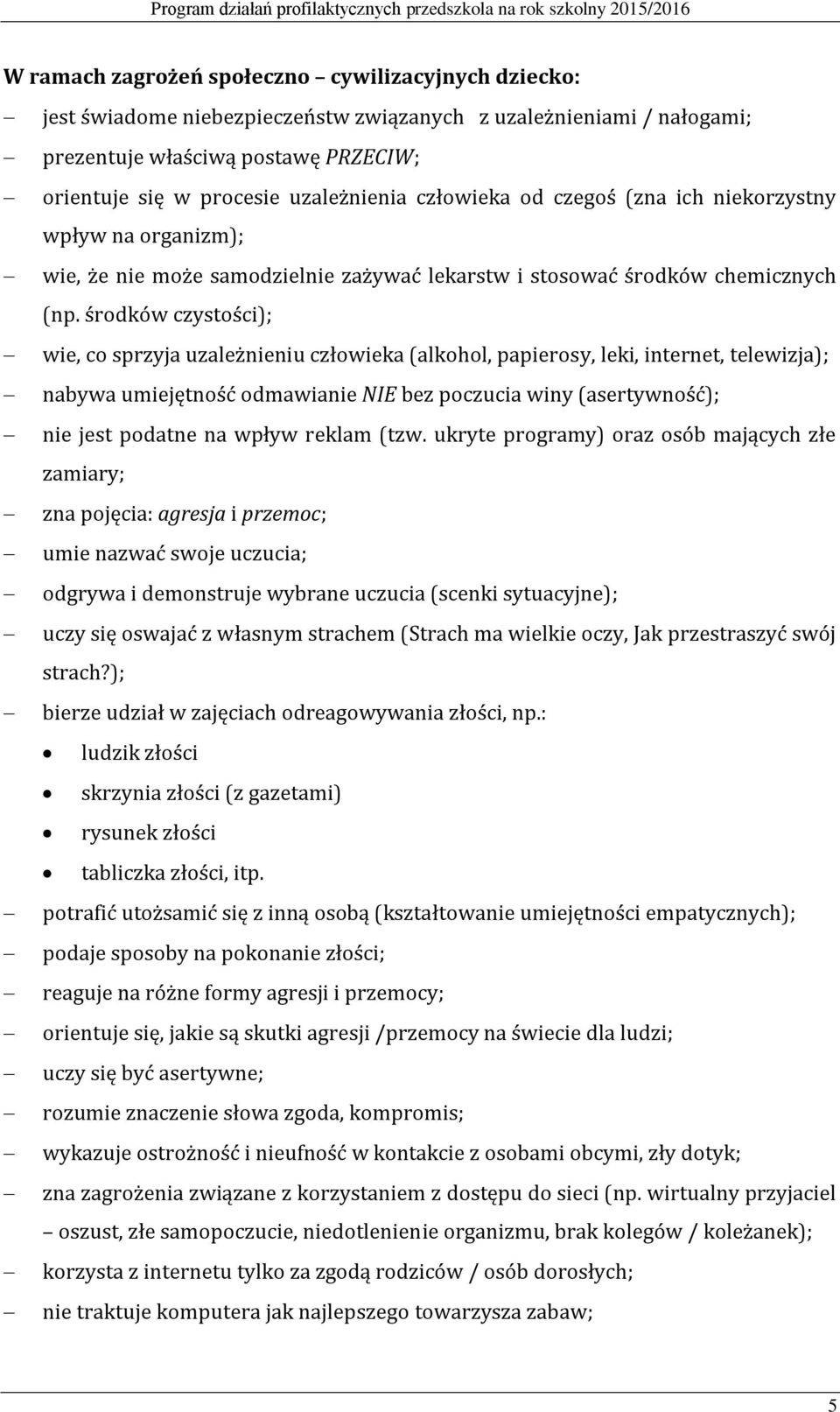 środków czystości); wie, co sprzyja uzależnieniu człowieka (alkohol, papierosy, leki, internet, telewizja); nabywa umiejętność odmawianie bez poczucia winy (asertywność); nie jest podatne na wpływ