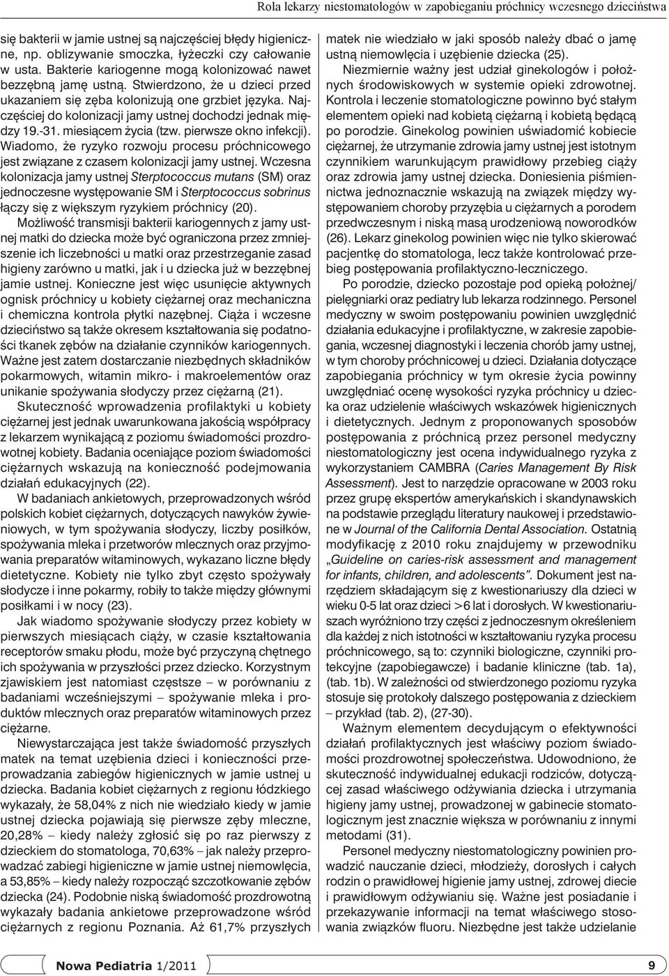 Najczęściej do kolonizacji jamy ustnej dochodzi jednak między 19.-31. miesiącem życia (tzw. pierwsze okno infekcji).