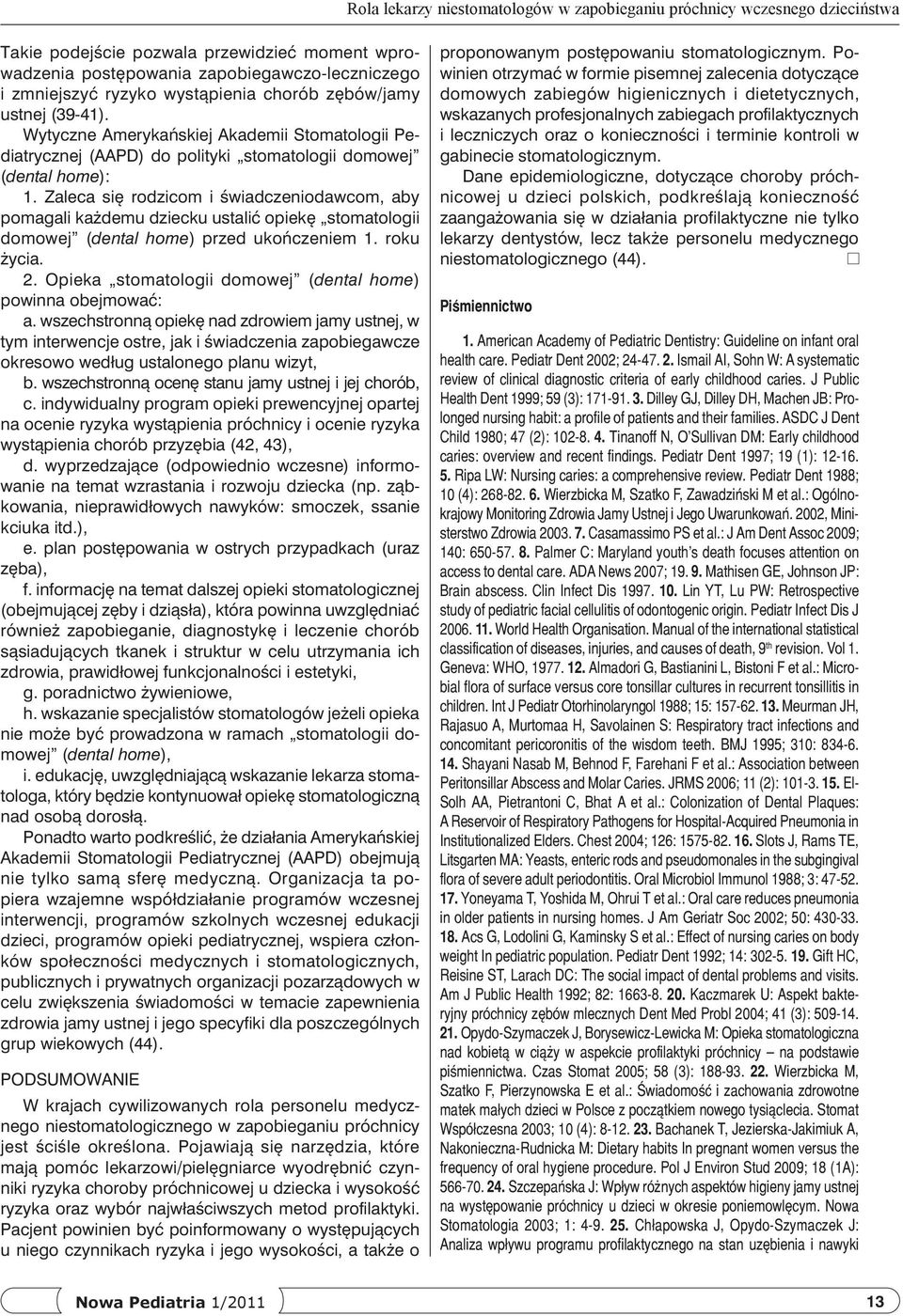 Zaleca się rodzicom i świadczeniodawcom, aby pomagali każdemu dziecku ustalić opiekę stomatologii domowej (dental home) przed ukończeniem 1. roku życia. 2.