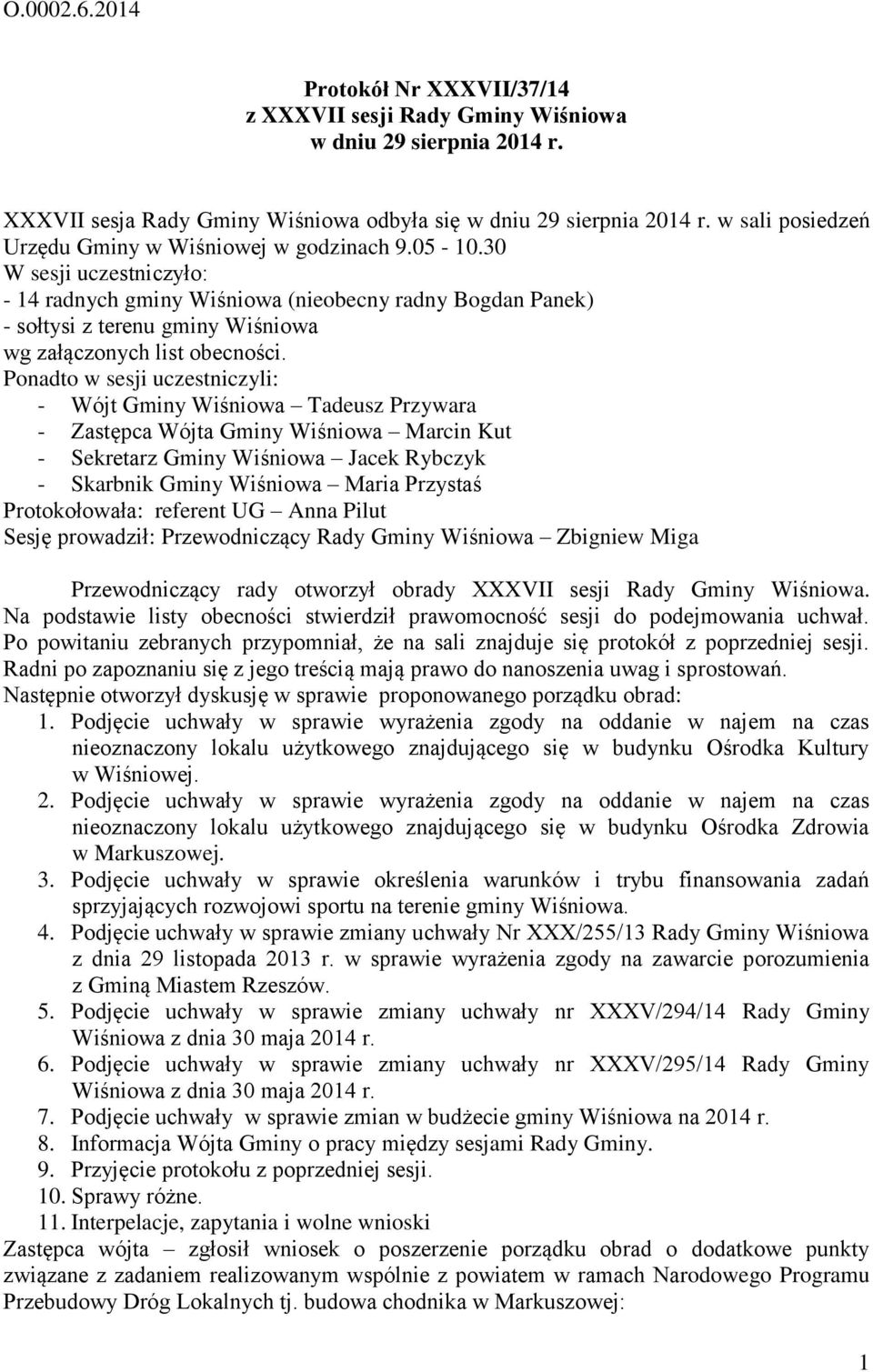 30 W sesji uczestniczyło: - 14 radnych gminy Wiśniowa (nieobecny radny Bogdan Panek) - sołtysi z terenu gminy Wiśniowa wg załączonych list obecności.